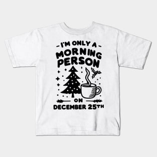 I'm Only a Morning Person on December 25th Kids T-Shirt